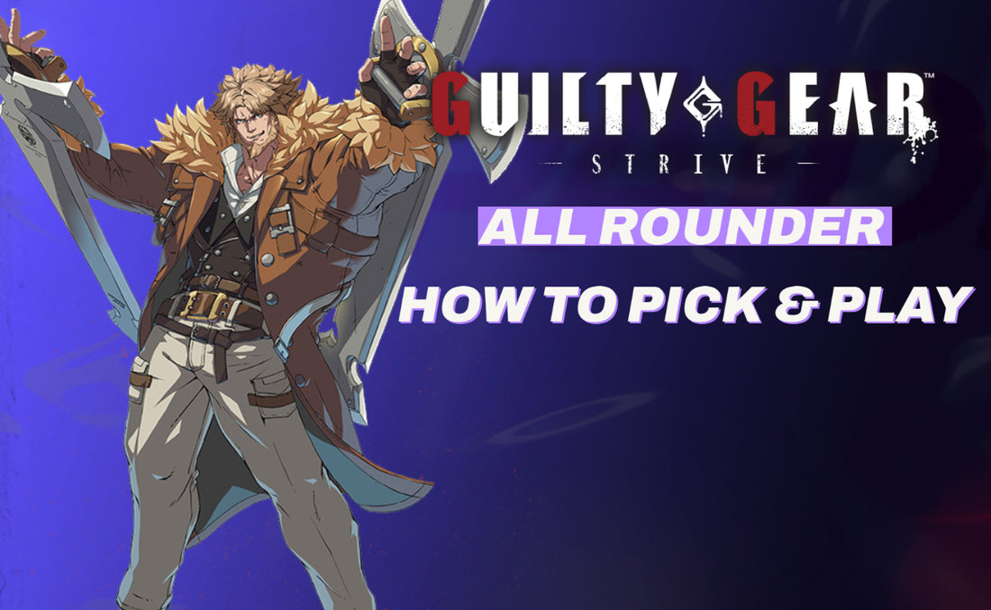 How To Choose And Play An "All Rounder" Fighter In Guilty Gear Strive