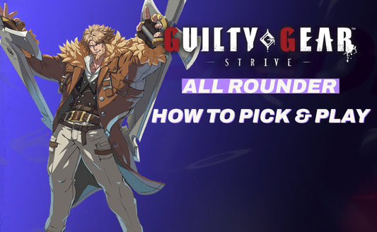 How To Choose And Play An "All Rounder" Fighter In Guilty Gear Strive